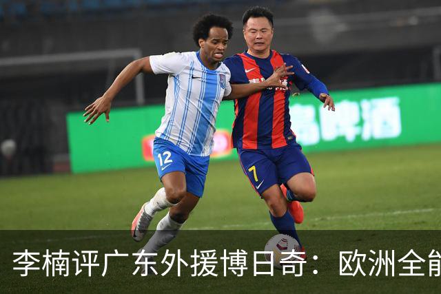 李楠评广东外援博日奇：欧洲全能锋线，三分稍逊，却值得针对性死磕！